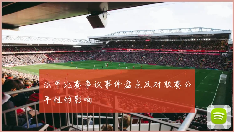 法甲比赛争议事件盘点及对联赛公平性的影响
