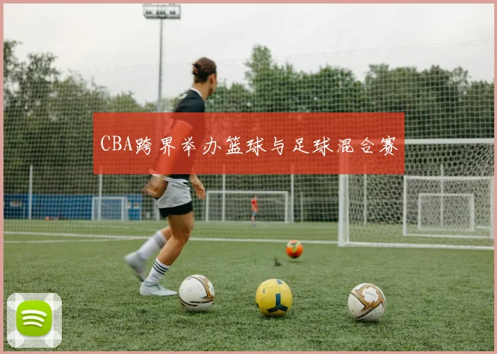 CBA跨界举办篮球与足球混合赛