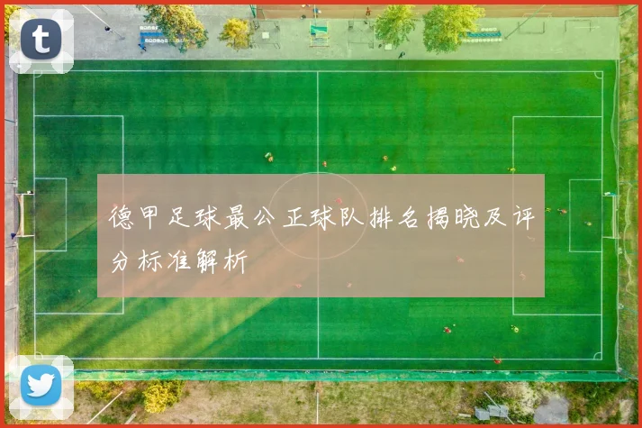 德甲足球最公正球队排名揭晓及评分标准解析