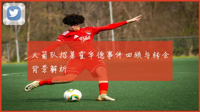 火箭队招募霍华德事件回顾与转会背景解析