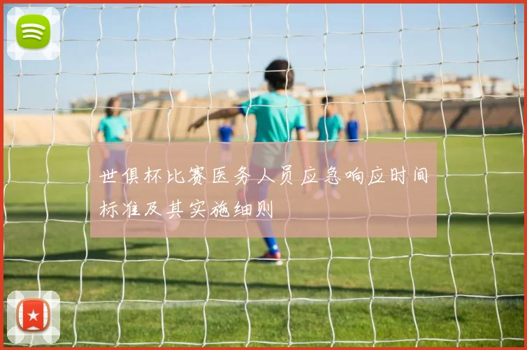 世俱杯比赛医务人员应急响应时间标准及其实施细则